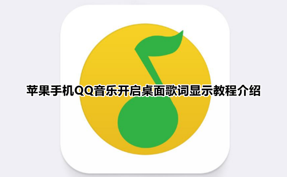 iPhoneQQ音乐桌面歌词在哪设置 QQ音乐桌面歌词设置位置介绍