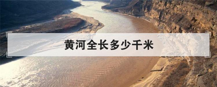 黄河全长多少千米-长江发源于哪里-(中国黄河全长多少千米)
