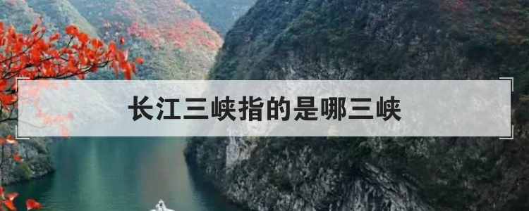 长江三峡指的是哪三峡拼音(长江三峡指的是哪三峡夔门)